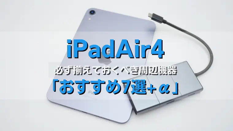 iPadAir4購入後に必ず揃えておくべき周辺機器【おすすめ7選+α 